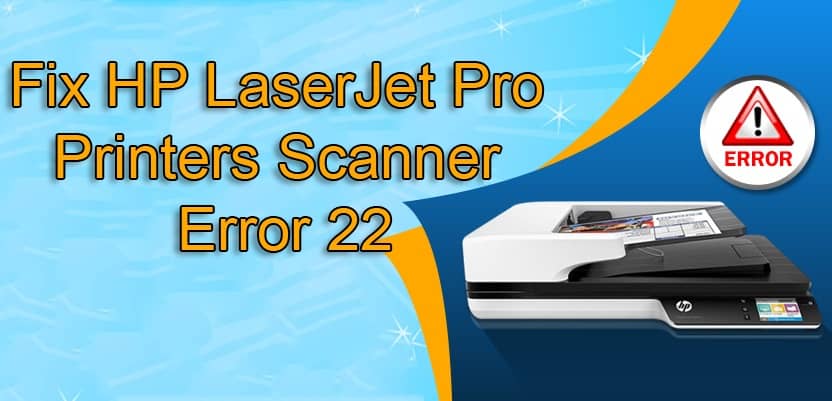 Fix HP LaserJet Pro Printers Scanner Error 22